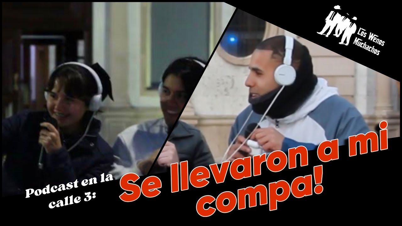 SE LLEVARON A MI COMPA || El Podcast En La Calle Ep.3 || LosWenosMuchachos