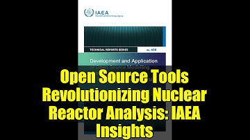 Open Source Tools Revolutionizing Nuclear Reactor Analysis: IAEA Insights