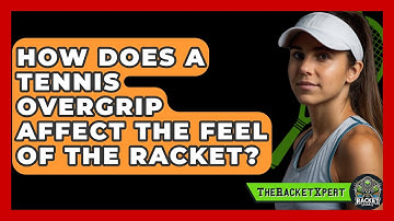 How Does A Tennis Overgrip Affect The Feel Of The Racket? - The Racket Xpert