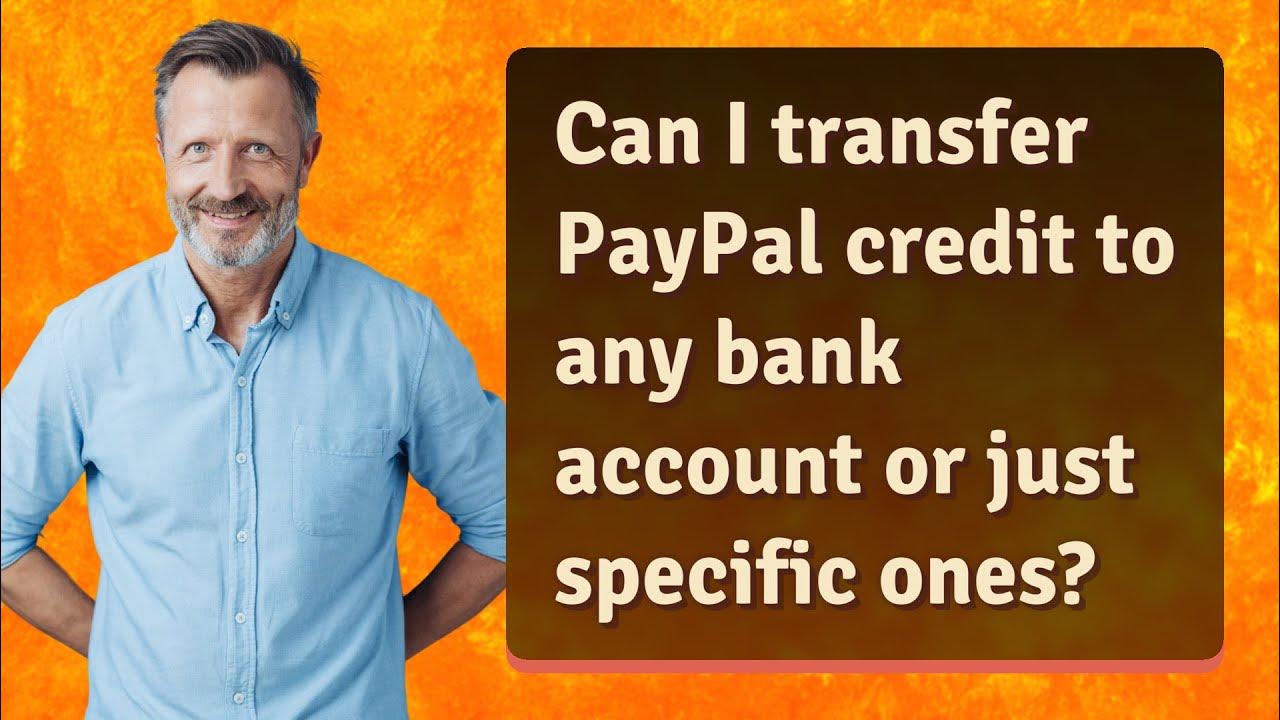 Can I Transfer PayPal Credit To Any Bank Account Or Just Specific Ones can-i-transfer-paypal-credit-to-any-bank-account-or-just-specific-ones