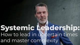 Systemic Leadership: Master complexity and uncertainty