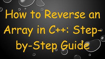 How to Reverse an Array in C+ + : Step-by-Step Guide