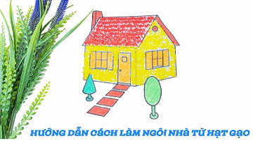 Hướng Dẫn Làm Làm Bức Tranh Ngôi Nhà Từ Hạt Gạo Màu | Kênh Tinh Hoa Gạo Việt