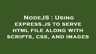 NodeJS : Using express.js to serve html file along with scripts, css, and images