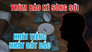 NHỮNG TRÙM BẢO KÊ SÒNG SỚI KHÉT TIẾNG NHẤT ĐẤT BẮC