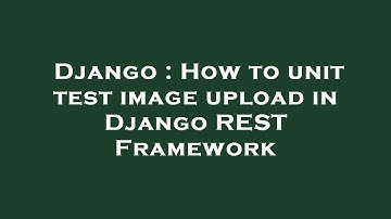 Django : How to unit test image upload in Django REST Framework