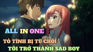 ALL IN ONE: TỎ TÌNH BỊ TỪ CHỐI TÔI TRỞ THÀNH SAD BOY | TÓM TẮT ANIME | Chú bé M