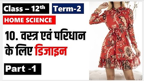 वस्त्र एवं परिधान के लिए  डिजायन  Class 12 Home Science Chapter 10  Part 1 vastra evam paridhan ke