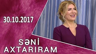 SENI AXTARIRAM 30.10.2017 SENI AXTARIRAM 30.10.2017