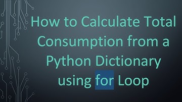 How to Calculate Total Consumption from a Python Dictionary using for Loop