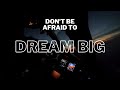  4k  dont be afraid to dream big