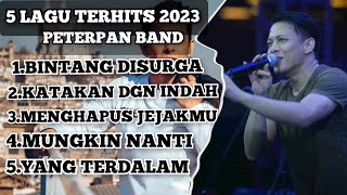 PETERPAN 5 LAGU HITS 2023/BINTANGDSURGA/KATAKAN DGN  INDAH/MENGHAPUSJEJAKMU/MUNGKIN MANTI/YGTERDALAM