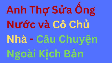 Anh Thợ Sửa Ống Nước và Cô Chủ Nhà: Câu Chuyện Ngoài Kịch Bản ❤️ Tâm sự đêm khuya