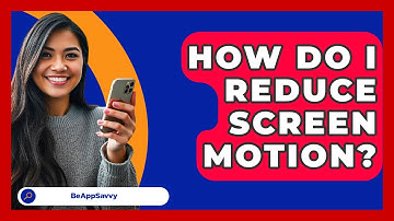 How Do I Reduce Screen Motion? - Be App Savvy