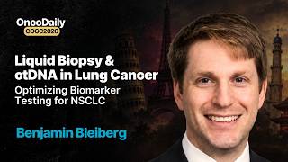 COGC 2026: Optimizing Biomarker Testing for NSCLC | Benjamin Bleiberg