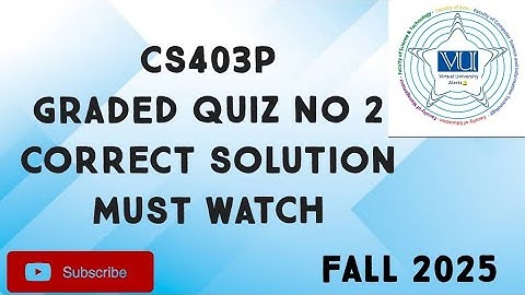 CS403P Graded Quiz No 2 Solution Fall 2025|cs403p Graded quiz 2 solution fall 2025|cs403p quiz 2