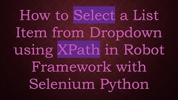 How to Select a List Item from Dropdown using XPath in Robot Framework with Selenium Python