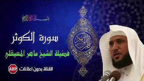 سورة الكوثر كاملة برواية حفص عن عاصم بصوت القارئ الشيخ ماهر المعيقلي