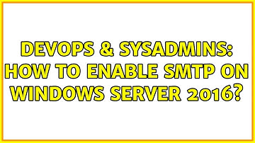 DevOps & SysAdmins: How to enable SMTP on Windows Server 2016?