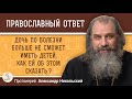 Дочь по болезни больше не сможет иметь детей. Как ей об этом сказать?  Прот. Александр Никольский