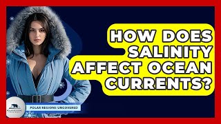 How Does Salinity Affect Ocean Currents? - Polar Regions Uncovered
