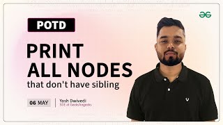 POTD- 06/05/2024 | Print All Nodes that don't have Sibling | Problem of the Day | GeeksforGeeks