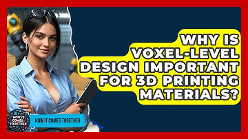 Why Is Voxel-level Design Important For 3D Printing Materials? - How It Comes Together