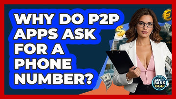Why Do P2P Apps Ask For A Phone Number? - Ask Your Bank Teller