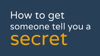 How to Get Someone to Tell You a Secret