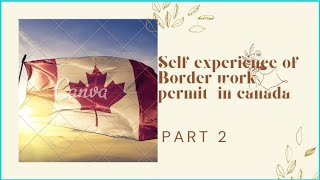 BORDER WORK PERMIT INTERVIEW IN CANADA SELF EXPERIENCE  PART 2@JohnyHansCanada