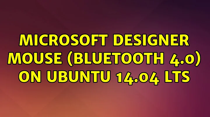 Ubuntu: Microsoft Designer Mouse (Bluetooth 4.0) on Ubuntu 14.04 LTS (2 Solutions!!)