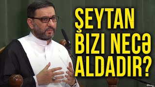 Şeytan Bizi Necə Aldadır? - Hacı Şahin - Şeytanın Hiylələr Ən Böyük Düşmən