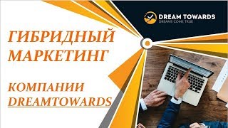 ГИБРИДНЫЙ МАРКЕТИНГ КОМПАНИИ DREAMTOWARDS ГИБРИДНЫЙ МАРКЕТИНГ КОМПАНИИ DREAMTOWARDS