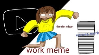 //Work meme// (ear rape!) laziness 10000/10