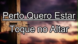 Video thumbnail of "PERTO QUERO ESTAR  Toque no Altar LEGENDADO"