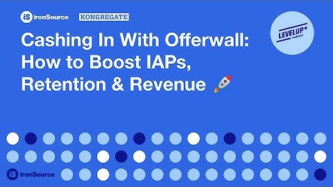 Boosting Revenue and Retention with Offerwall | Justin Norman, ironSource & Matt Brown, Kongregate