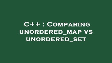 C++ : Comparing unordered_map vs unordered_set
