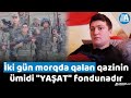 İki gün morqda qalan qazinin ümidi &quot;YAŞAT&quot; fondunadır