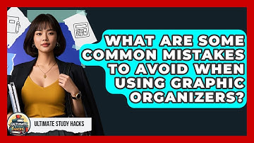 What Are Some Common Mistakes To Avoid When Using Graphic Organizers? - Ultimate Study Hacks