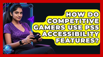 How Do Competitive Gamers Use PS5 Accessibility Features? - Blue Button Gaming