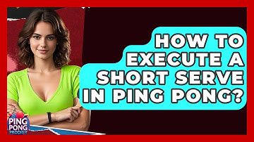 How To Execute A Short Serve In Ping Pong? - Ping Pong Prodigy