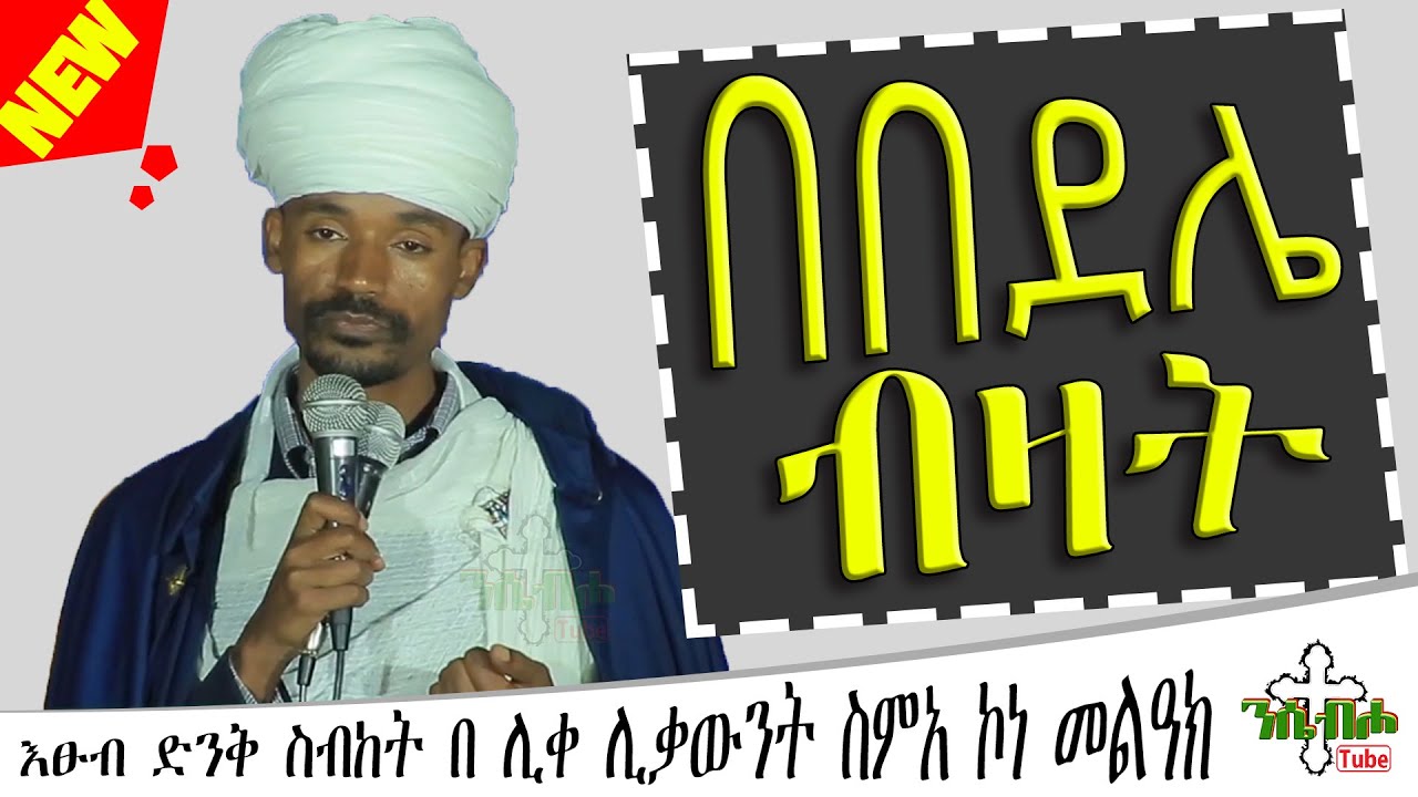 NEW | በበደሌ ብዛት | እፁብ ድንቅ ስብከት  | በ ሊቀ ሊቃውንት ስምአ ኮነ መልዓክ - LIQE LIQAWINT SIMEA KONE