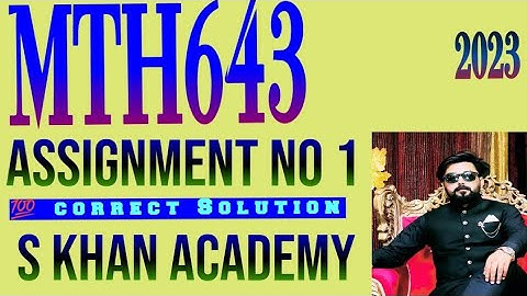 MTH643 ASSIGNMENT NO 1 CORRECT SOLUTION SPRING 2023.||S KHAN ACADEMY||
