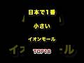 ㊗️140万再生!!日本で1番小さいイオンモールTOP18 #イオンモール #イオン #雑学 #ランキング