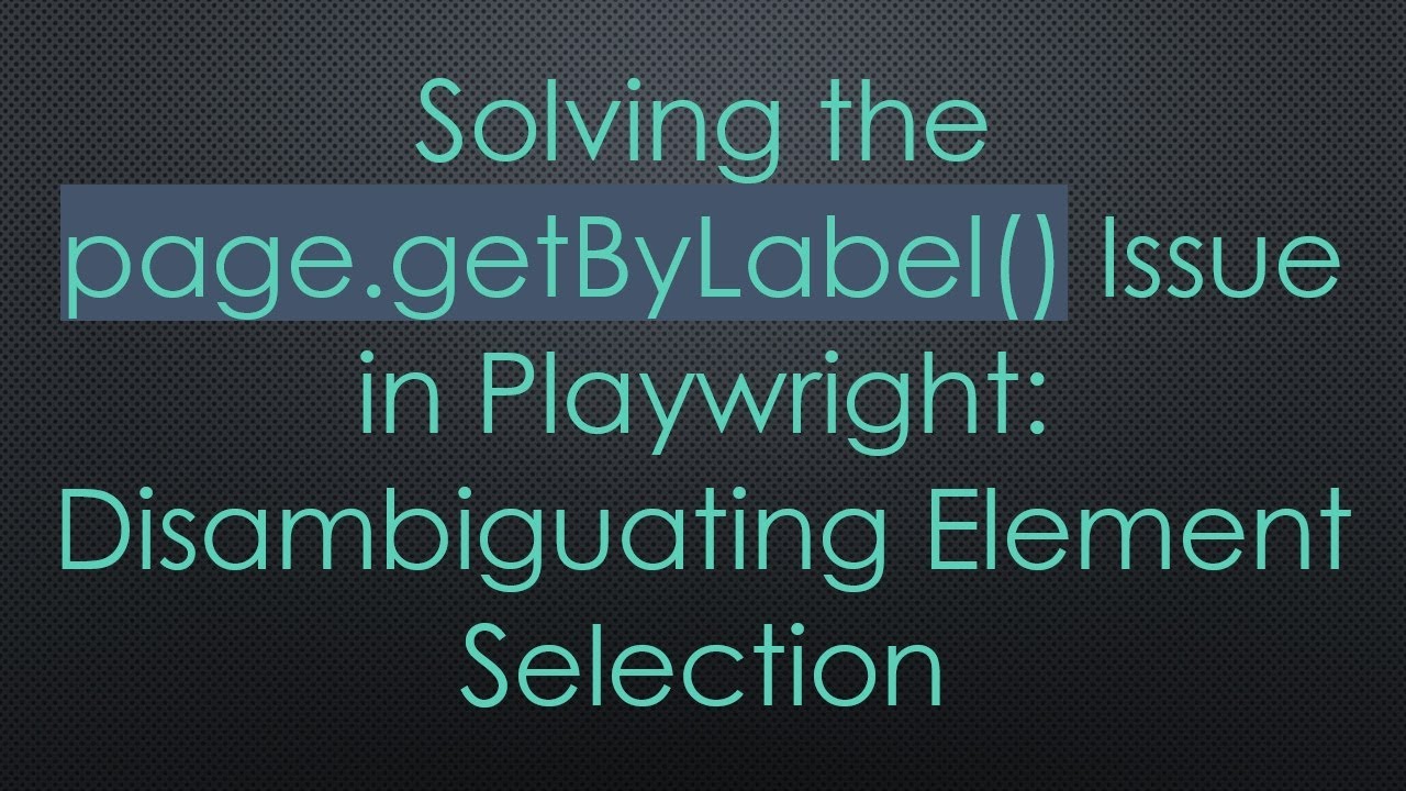 Solving the page.getByLabel() Issue in Playwright: Disambiguating Element Selection
