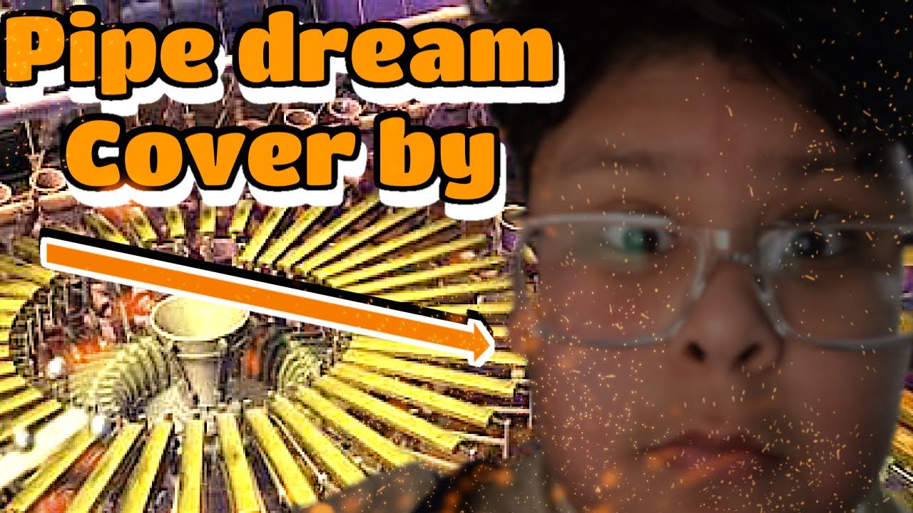 Pipe Dream (cover by : ME!)