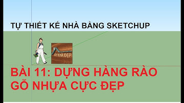 Tự thiết kế nhà với Sketchup B11: Dựng mô hình hàng rào gỗ nhựa đẹp