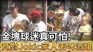 【NBA 美國職籃】金塊球迷真可怕! 竟對著Jokic家人丟啤酒罐