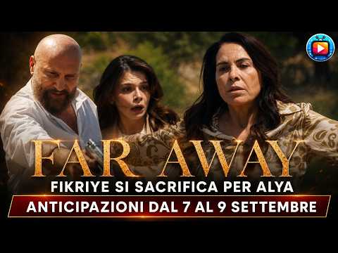 Video FAR AWAY, anticipazioni: dal 7 al 9 settembre: Fikriye salva Alya e muore, Mine mente a Cihan