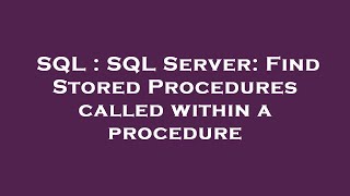 SQL : SQL Server: Find Stored Procedures called within a procedure